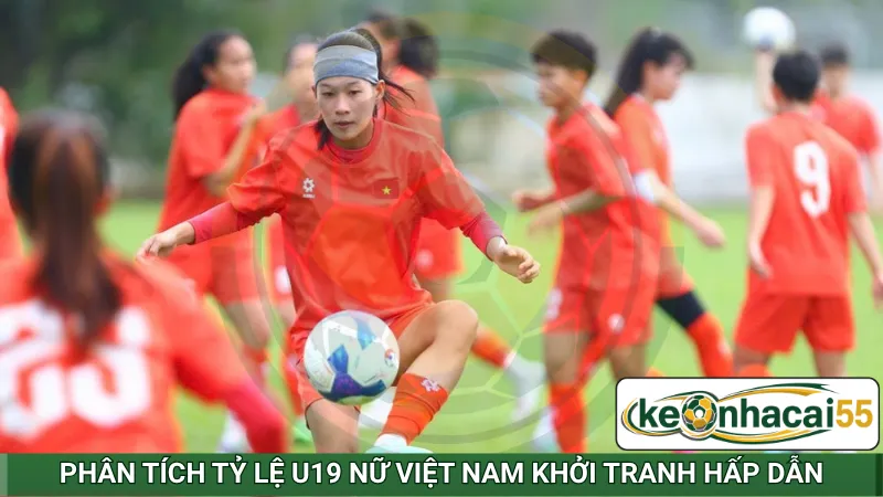 Phân tích tỷ lệ U19 nữ Việt Nam khởi tranh hấp dẫn